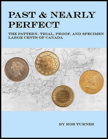 Past & Nearly Perfect - The Pattern, Trial, Proof, and Specimen Large Cents of Canada (Rob Turner).jpg