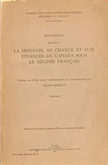 Documents Relatifs à Monnaie au Change, et aux Finances du Canada sous le Régime Français Volume 1